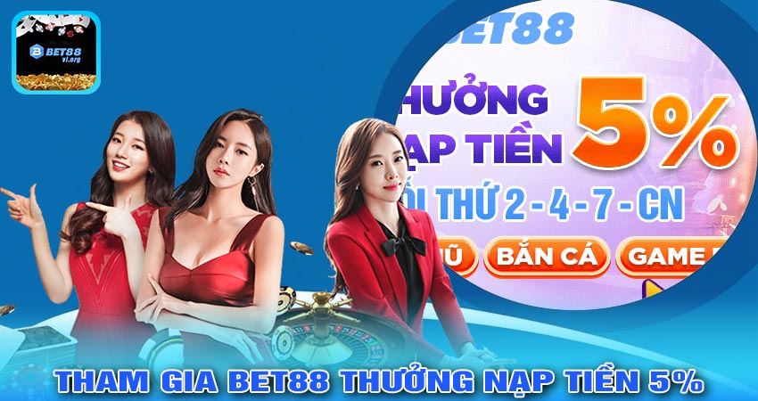 Tham Gia BET88 THƯỞNG NẠP TIỀN 5%